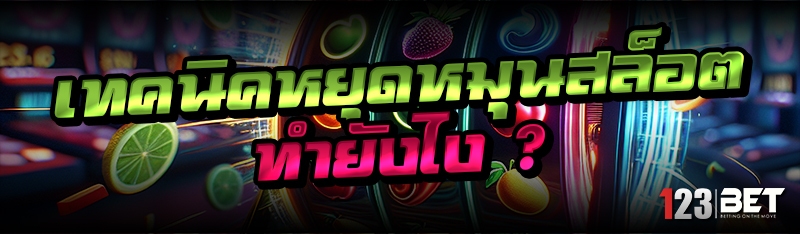 เทคนิคหยุดหมุนสล็อต ทำยังไง ?